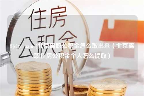 苍南北京离职公积金怎么取出来（北京离职住房公积金个人怎么提取）